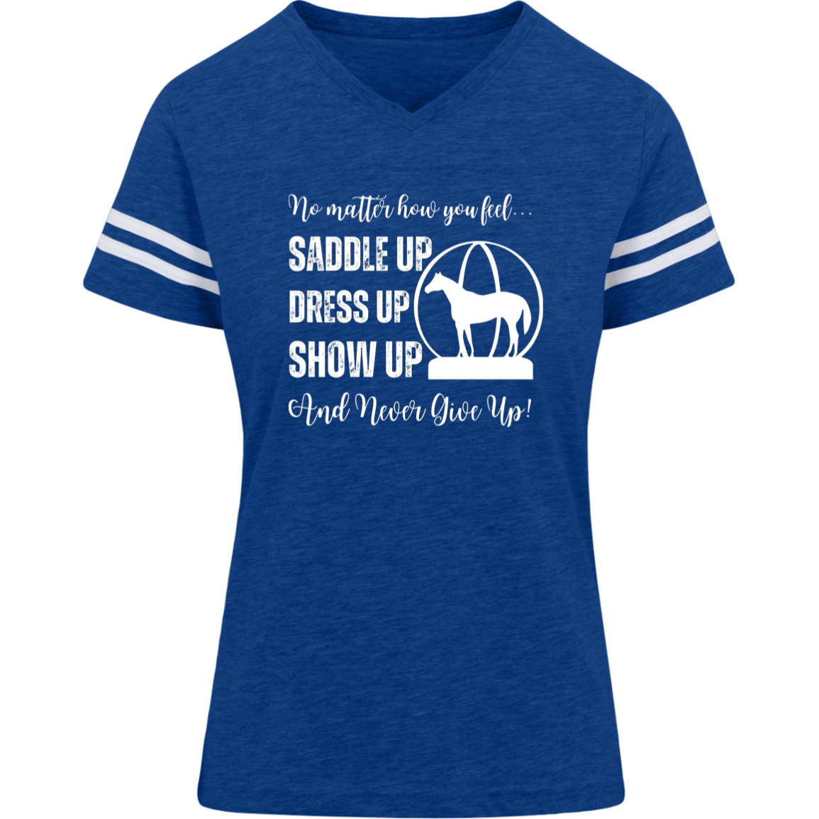 No Matter How You Feel, Saddle Up, Dress Up, Show Up, Never Give Up - AQHA World Show Globe
