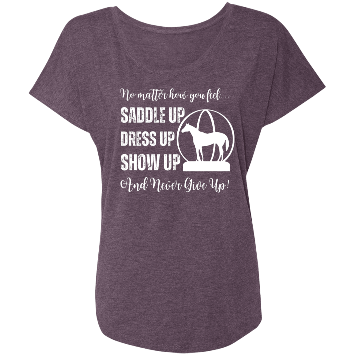 No Matter How You Feel, Saddle Up, Dress Up, Show Up, Never Give Up - AQHA World Show Globe