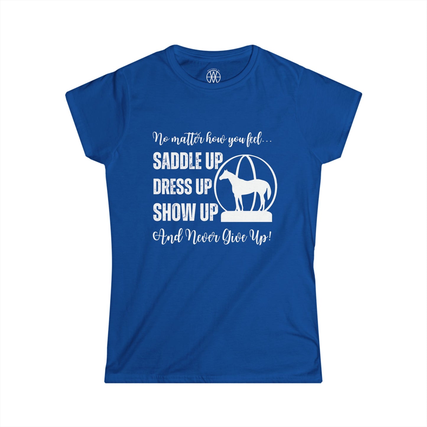 No Matter How You Feel, Saddle Up, Dress Up, Show Up, Never Give Up - AQHA World Show Globe