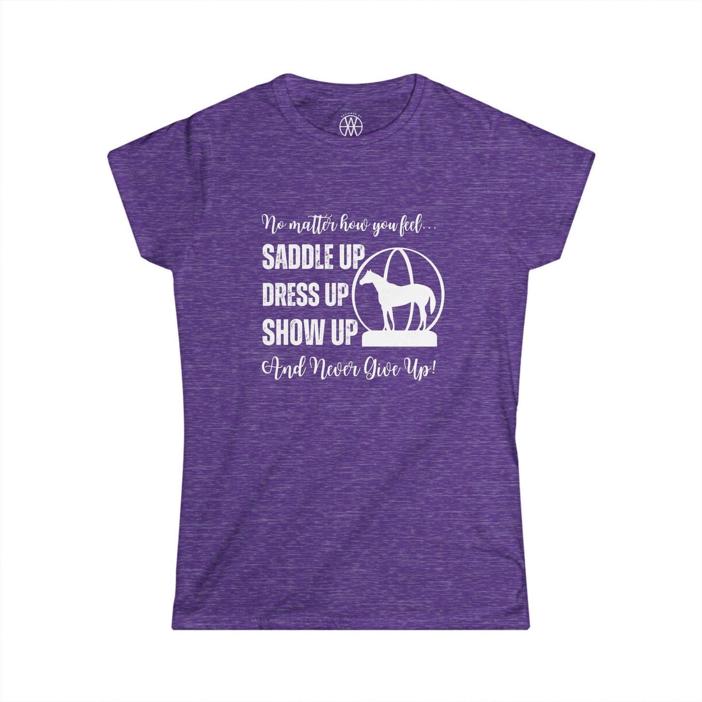 No Matter How You Feel, Saddle Up, Dress Up, Show Up, Never Give Up - AQHA World Show Globe