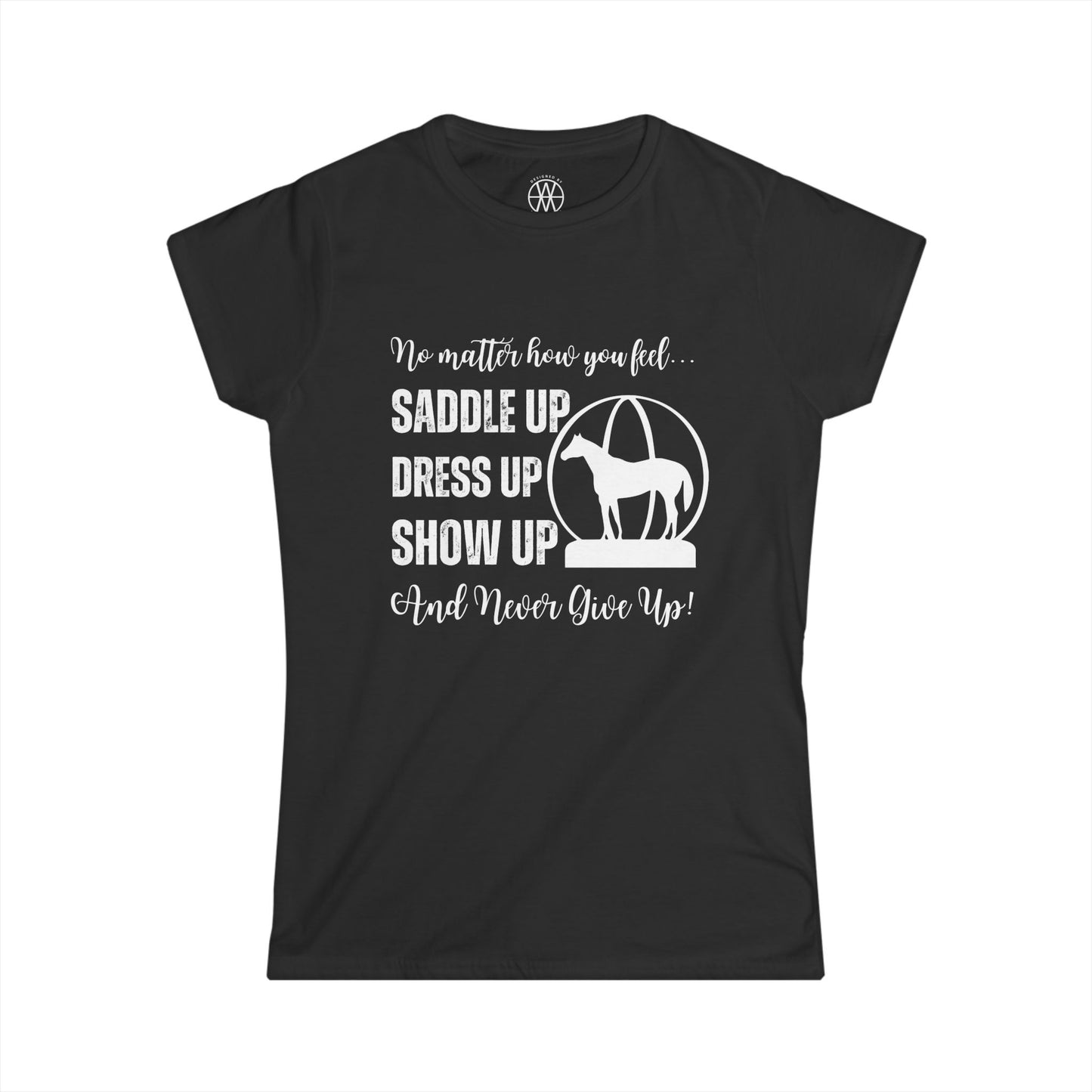 No Matter How You Feel, Saddle Up, Dress Up, Show Up, Never Give Up - AQHA World Show Globe
