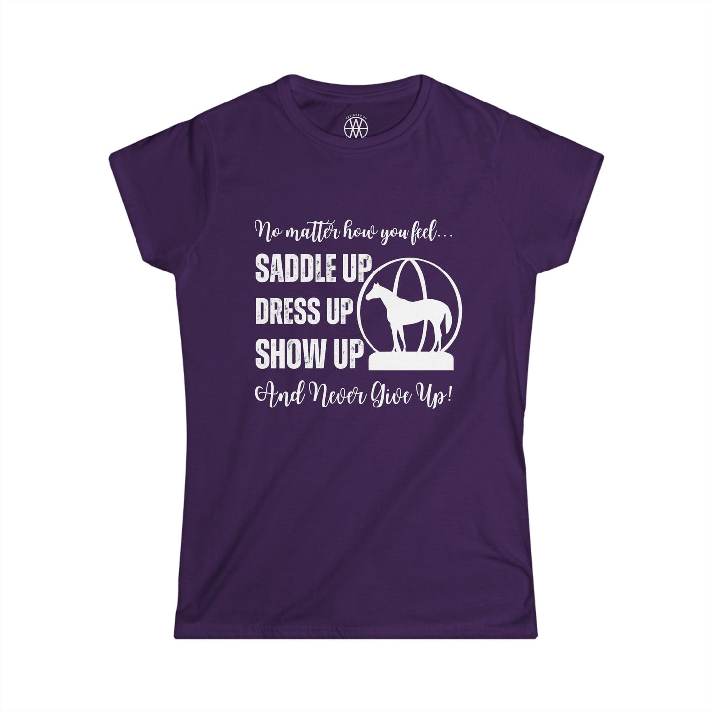 No Matter How You Feel, Saddle Up, Dress Up, Show Up, Never Give Up - AQHA World Show Globe