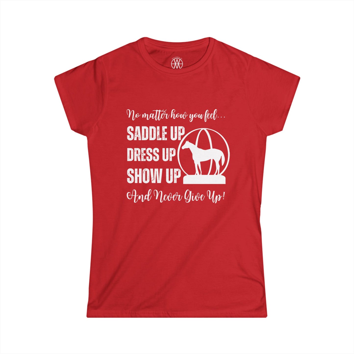 No Matter How You Feel, Saddle Up, Dress Up, Show Up, Never Give Up - AQHA World Show Globe