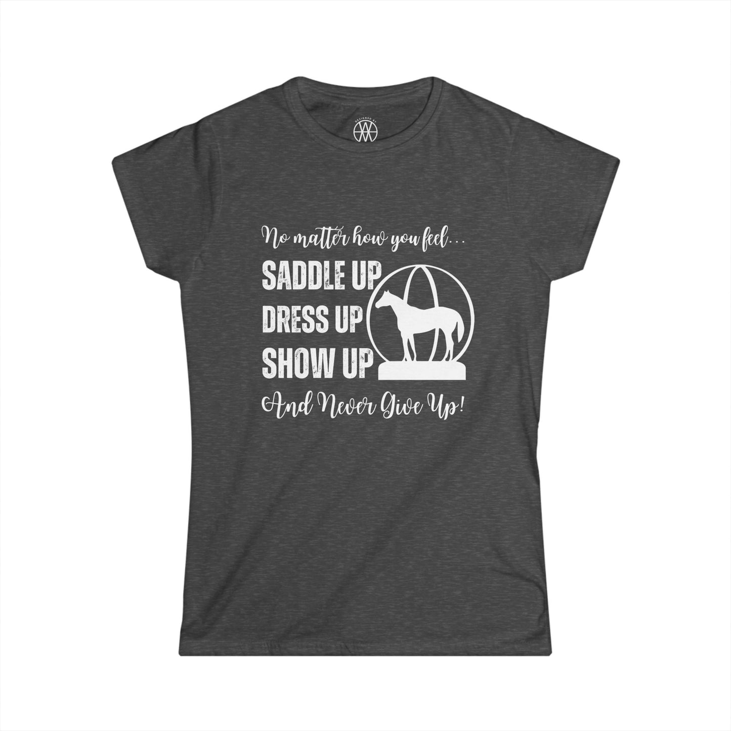 No Matter How You Feel, Saddle Up, Dress Up, Show Up, Never Give Up - AQHA World Show Globe