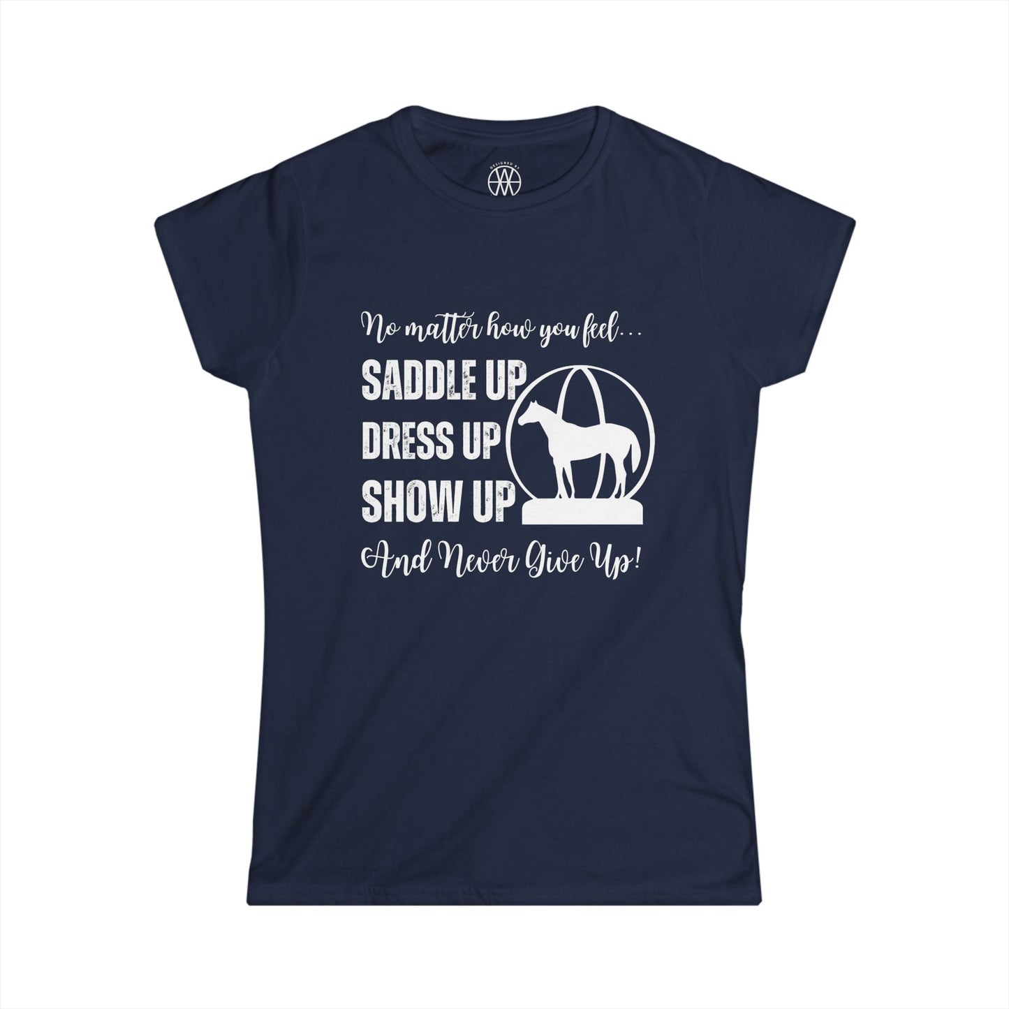 No Matter How You Feel, Saddle Up, Dress Up, Show Up, Never Give Up - AQHA World Show Globe