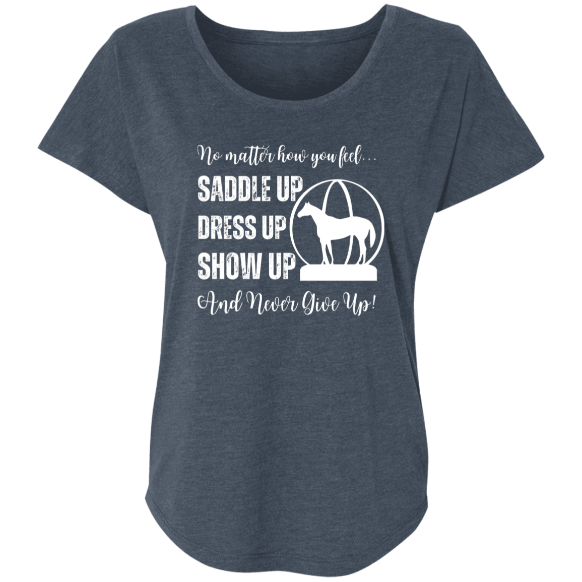 No Matter How You Feel, Saddle Up, Dress Up, Show Up, Never Give Up - AQHA World Show Globe