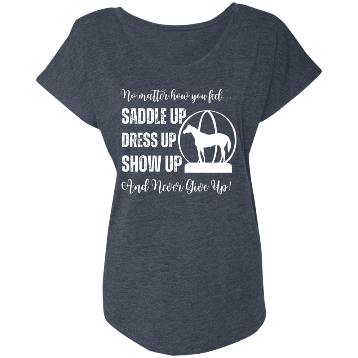 No Matter How You Feel, Saddle Up, Dress Up, Show Up, Never Give Up - AQHA World Show Globe