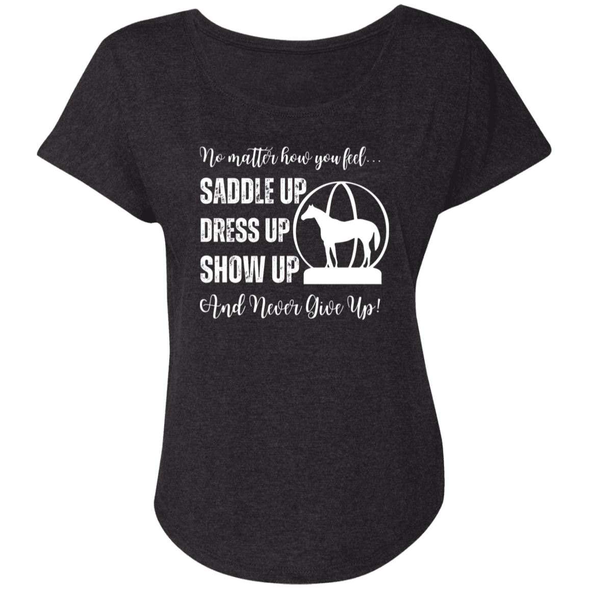 No Matter How You Feel, Saddle Up, Dress Up, Show Up, Never Give Up - AQHA World Show Globe