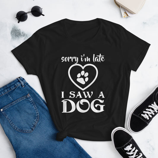 "Sorry I’m Late, I Saw a Dog" Women's Short Sleeve T-Shirt